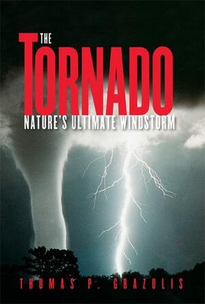 The Tornado: Nature's Ultimate Windstorm by Dan Flores, Thomas P. Grazulis