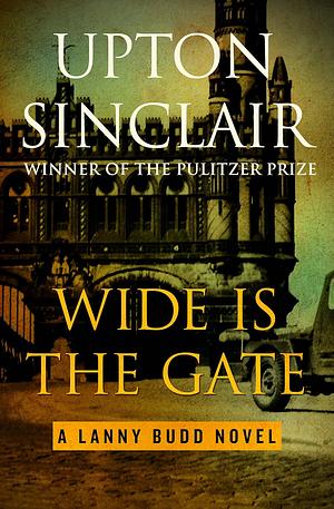 Wide Is the Gate by Upton Sinclair