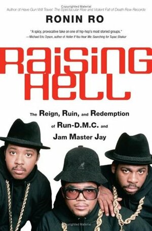 Raising Hell: The Reign, Ruin, and Redemption of Run-D.M.C. and Jam Master Jay by Ronin Ro