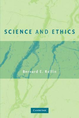 Science and Ethics by Bernard E. Rollin