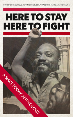 Here to Stay, Here to Fight: A Race Today Anthology by Leila Hassan, Robin Bunce, Paul Field