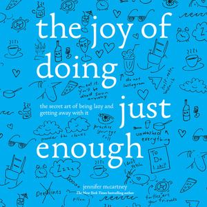 The Joy of Doing Just Enough: The Secret Art of Being Lazy and Getting Away with It by Jennifer McCartney