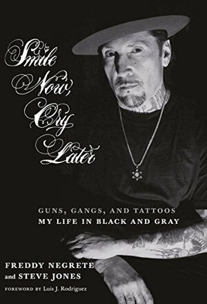 Smile Now, Cry Later: Guns, Gangs, and Tattoos-My Life in Black and Gray by Luis Rodríguez, Steve Jones, Freddy Negrete