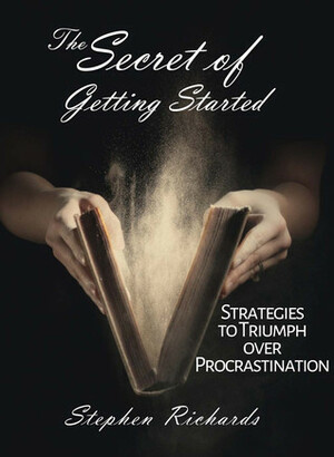 The Secret of Getting Started: Strategies to Triumph over Procrastination by Stephen Richards