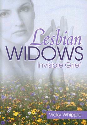 Lesbian Widows: Invisible Grief by Victoria Whipple