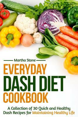 Everyday Dash Diet Cookbook: A Collection of 30 Quick and Healthy Dash Recipes for Maintaining Healthy Life by Martha Stone