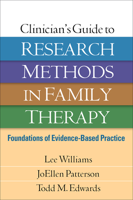 Clinician's Guide to Research Methods in Family Therapy: Foundations of Evidence-Based Practice by Todd M. Edwards, Lee Williams, Joellen Patterson