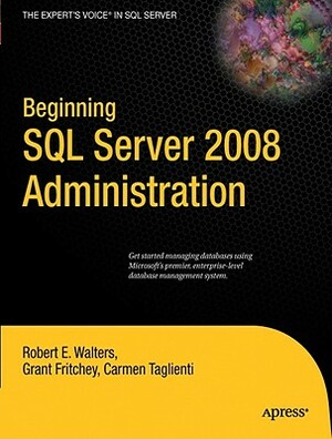 Beginning SQL Server 2008 Administration by Carmen Taglienti, Grant Fritchey, Robert Walters