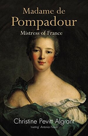 Madame De Pompadour: Mistress Of France by Christine Pevitt