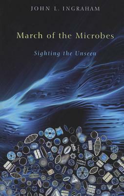 March of the Microbes: Sighting the Unseen by John L. Ingraham