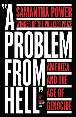 A Problem from Hell: America and the Age of by Samantha Power, Samantha Power