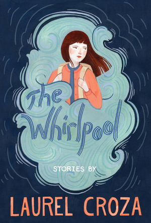 The Whirlpool: Stories by Kelsey Garrity-Riley, Laurel Croza