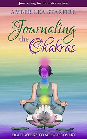 Journaling the Chakras: Eight Weeks to Self-Discovery by Amber Lea Starfire