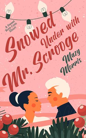 Snowed Under with Mr. Scrooge: A Sweet Rom Com Short (Coffee Break Rom Coms) by Mazy Morris