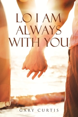 Lo I Am Always With You by Gary Curtis