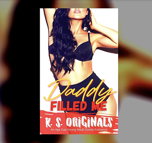 DADDY FILLED ME: AN AGE GAP YOUNG ADULT DADDY ROMANCE by K.S. Originals