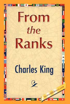 From the Ranks by Charles King, King Charles King