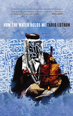 How the Water Holds Me by Tariq Luthun