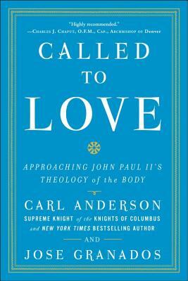 Called to Love: Approaching John Paul II's Theology of the Body by Jose Granados, Carl Anderson