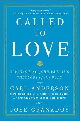 Called to Love: Approaching John Paul II's Theology of the Body by Carl Anderson, Jose Granados