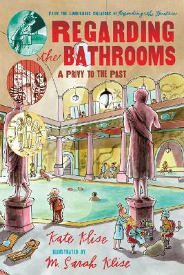 Regarding the Bathrooms: A Privy to the Past by Kate Klise