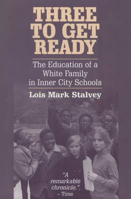 Three to Get Ready: The Education of a White Family in Inner City Schools by Lois M. Stalvey