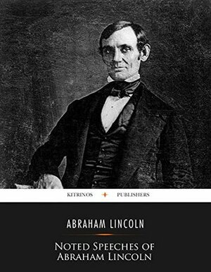 Noted Speeches of Abraham Lincoln by Abraham Lincoln