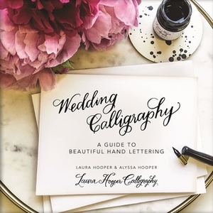 Wedding Calligraphy: A Guide to Beautiful Hand Lettering by Alyssa Hooper, Laura Hooper