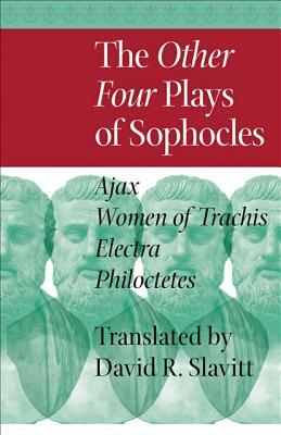 The Other Four Plays of Sophocles: Ajax, Women of Trachis, Electra, and Philoctetes by Sophocles