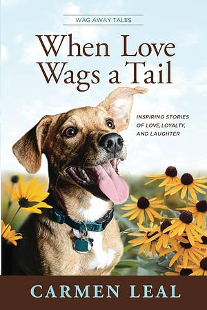 When Love Wags a Tail by Carmen Leal