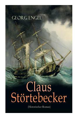 Claus Störtebecker (Historischer Roman): Basiert auf dem Leben des berüchtigten Piraten by Georg Engel