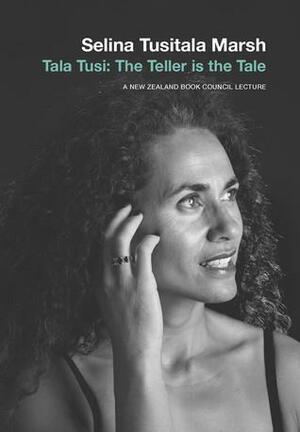 Tala Tusi: The Teller is the Tale by Selina Tusitala Marsh