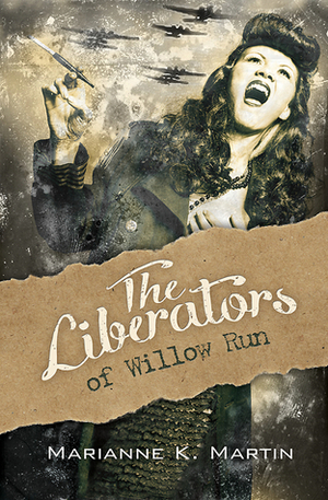 The Liberators of Willow Run by Marianne K. Martin