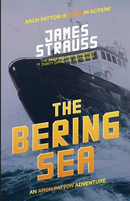 Arch Patton, The Bering Sea: An Arch Patton Thriller by James Strauss
