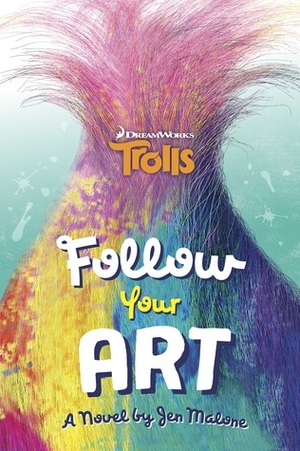 Follow Your Art (Dreamworks Trolls) by Jen Malone, Random House