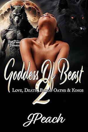 Goddess of Beast 2: Love, Death, Blood Oaths & Kings by J Peach