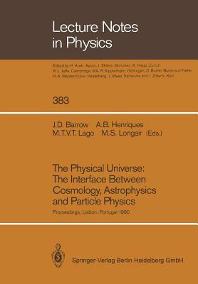 The Physical Universe: The Interface Between Cosmology, Astrophysics and Particle Physics: Proceedings of the XII Autumn School of Physics Held at Lis by 