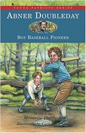 Abner Doubleday: Boy Baseball Pioneer by Cathy Morrison, Montrew Dunham