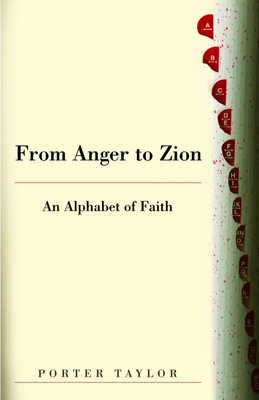 From Anger to Zion: An Alphabet of Faith by Porter Taylor