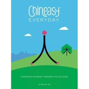 Chineasy Everyday: Learning Chinese Through Its Culture by Shaolan Hsueh