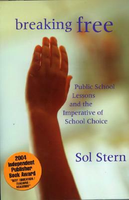 Breaking Free: Public School Lessons and the Imperative of School Choice by Sol Stern