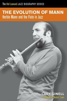 The Evolution of Mann: Herbie Mann and the Flute in Jazz by Cary Ginell