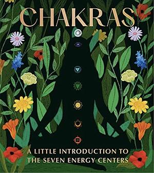 Chakras: A Little Introduction to the Seven Energy Centers by Nikki Van De Car