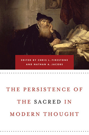 The Persistence of the Sacred in Modern Thought by Chris L. Firestone, Nathan A. Jacobs