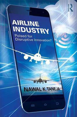 Airline Industry: Poised for Disruptive Innovation? by Nawal K. Taneja