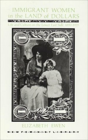 Immigrant Women in the Land of Dollars: Life and Culture on the Lower East Side 1890-1925 (New Feminist Library) by Elizabeth Ewen