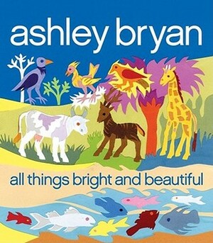 All Things Bright and Beautiful by Cecil Frances Alexander, Ashley Bryan