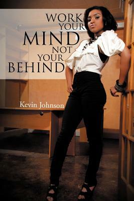 Work Your Mind and Not Your Behind by Kevin Johnson