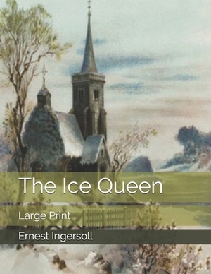 The Ice Queen: Large Print by Ernest Ingersoll