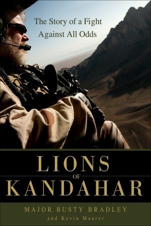 Lions of Kandahar: The Story of a Fight Against All Odds by Kevin Maurer, Rusty Bradley